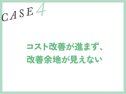 CASE4｜コスト改善が進まず、改善余地が見えない